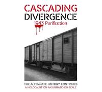 CASCADING DIVERGENCE: 1943 Purification - A Holocaust on an Unmatched Scale (5th Story in a Saga of a World Transformed by the Untimely Loss of Winston Churchill)
