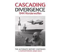 CASCADING DIVERGENCE: 1944 Wunderwaffen - A Superpowers Arms Race (6th Story in a Saga of a World Transformed by the Untimely Loss of Winston Churchill)
