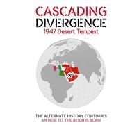 CASCADING DIVERGENCE: 1947 Desert Tempest - An Heir to the Reich is Born (9th Story in a Saga of a World Transformed by the Untimely Loss of Winston Churchill)
