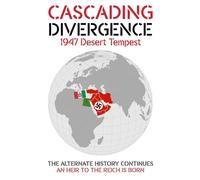 CASCADING DIVERGENCE: 1947 Desert Tempest - An Heir to the Reich is Born (9th Story in a Saga of a World Transformed by the Untimely Loss of Winston Churchill)