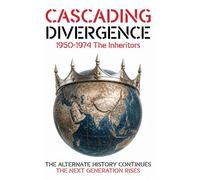 CASCADING DIVERGENCE: 1950-1974 - The Inheritors (12th Story in a Saga of a World Transformed by the Untimely Loss of Winston Churchill)