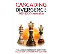 CASCADING DIVERGENCE: 1975-2000 Ascension (13th Story in a Saga of a World Transformed by the Untimely Loss of Winston Churchill)