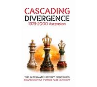 CASCADING DIVERGENCE: 1975-2000 Ascension (13th Story in a Saga of a World Transformed by the Untimely Loss of Winston Churchill)