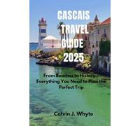 CASCAIS TRAVEL GUIDE 2025: From Beaches to History - Everything You Need to Plan the Perfect Trip (Ultimate Tourist Guide Collection)