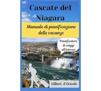 Cascate del Niagara Manuale di pianificazione delle vacanze: Guida turistica completa per i turisti