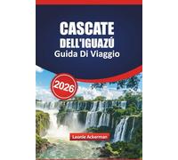 CASCATE DELL'IGUAZÚ GUIDA DI VIAGGIO 2026: Le migliori attrazioni, consigli per l'attraversamento dei confini, approfondimenti locali, sentieri ... nella maestosa cascata di Argentina e Brasile