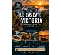 Cascate Vittoria Guida di viaggio 2026: Nebbia, tuoni, safari selvaggi, tradizioni locali, attraversamenti di frontiera e indimenticabili avventure sullo Zambesi.