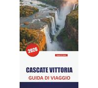 CASCATE VITTORIA GUIDA DI VIAGGIO 2026: Scopri avventure in Zimbabwe e Zambia con tour safari, cultura locale, gemme nascoste e itinerari per le tue vacanze