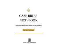 Case Brief Notebook: IRAC Method for Law Students: Structured Case Analysis and Legal Study Notebook for Notes, Revision and Exam Preparation (SABD Edge Law Student Core Series)