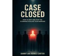 Case Closed: How to Spot and Stop the 10 Enemies Stealing Your Marriage