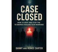 Case Closed: How to Spot and Stop the Ten Enemies Stealing Your Marriage