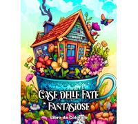 Case delle Fate Fantasiose - Libro da Colorare: 50 Pagine Magiche da Colorare per Adulti e Adolescenti con Incantevoli Case delle Fate per Rilassarsi