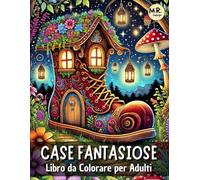 Case Fantasiose: Libro da Colorare per Adulti per il Rilassamento con Dimore Incantate di Fate e Gnomi, Interni Accoglienti, e Paesaggi Fantastici