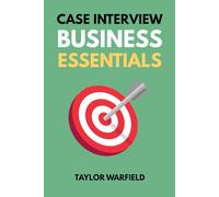Case Interview Business Essentials: Your 2-Hour MBA to Ace Consulting Interviews