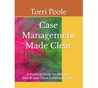 Case Management Made Clear: A Practical Guide for Effective, Ethical, and Client-Centered Practice