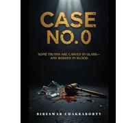 CASE NO. 0 : SOME TRUTHS ARE CARVED IN GLASS-AND WASHED IN BLOOD: A gripping psychological crime thriller where justice is shattered, and vengeance is delivered in glass. (Crime Investigation Story)