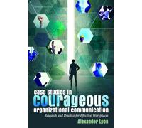 Case Studies in Courageous Organizational Communication: Research and Practice for Effective Workplaces