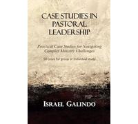 Case Studies in Pastoral Leadership: Practical Case Studies for Navigating Complex Ministry Challenges