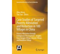 Case Studies of Targeted Poverty Alleviation and Reduction in 100 Villages in China: Poverty Alleviation through Endogenous Development - Insights ... (International Research on Poverty Reduction)
