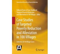 Case Studies of Targeted Poverty Reduction and Alleviation in 100 Villages: Selection of 18 Village Cases (International Research on Poverty Reduction)