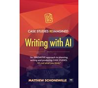 Case Studies Reimagined: Writing with AI: An Innovative approach to planning, writing and producing Case Studies.