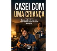 Casei com uma criança: Como sobreviver a um casamento onde só você é adulto