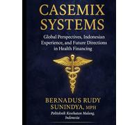 Casemix Systems: Global Perspectives, Indonesian Experience, and Future Directions in Health Financing