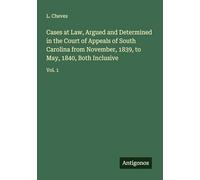 Cases at Law, Argued and Determined in the Court of Appeals of South Carolina from November, 1839, to May, 1840, Both Inclusive: Vol. 1