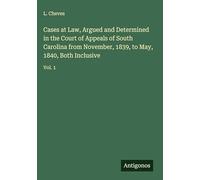 Cases at Law, Argued and Determined in the Court of Appeals of South Carolina from November, 1839, to May, 1840, Both Inclusive: Vol. 1