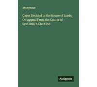 Cases Decided in the House of Lords, On Appeal From the Courts of Scotland, 1842-1850