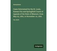 Cases Determined by the St. Louis, Kansas City and Springfield Courts of Appeals of the State of Missouri, from May 25, 1891, to November 10, 1891: Vol. XLVI