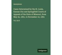 Cases Determined by the St. Louis, Kansas City and Springfield Courts of Appeals of the State of Missouri, from May 25, 1891, to November 10, 1891: Vol. XLVI