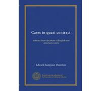 Cases in quasi contract: selected from decisions of English and American courts