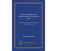 Cases on contracts and combinations in restraint of trade (v.2): selected from the decisions of English and American courts