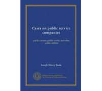 Cases on public service companies: public carriers, public works, and other public utilities