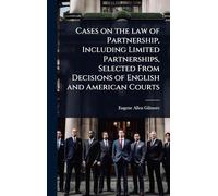 Cases on the law of Partnership, Including Limited Partnerships, Selected From Decisions of English and American Courts