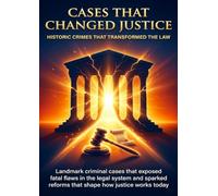Cases That Changed Justice: Historic Crimes That Transformed the Law: Landmark criminal cases that exposed fatal flaws in the legal system and sparked reforms that shape how justice works today