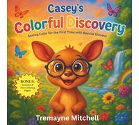 Casey’s Colorful Discovery: Seeing Color for the First Time with Special Glasses (Tremayne Mitchell’s Rhyming & Rhythm Bedtime Stories)