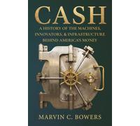CASH: A HISTORY OF THE MACHINES, INNOVATORS, AND INFRASTRUCTURE BEHIND AMERICA’S MONEY