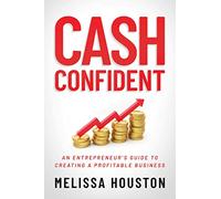 Cash Confident: An Entrepreneur's Guide to Creating a Profitable Business
