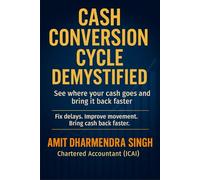 CASH CONVERSION CYCLE DEMYSTIFIED: See where your cash goes and bring it back faster (The Modern CFO Series)