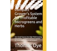 Cash Crop: The Compact Grower's System for Profitable Microgreens and Herbs: Turn Small Spaces into High-Yield Growing Operations-Complete Business System for Home and Commercial Growers