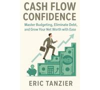 Cash Flow Confidence: Master Budgeting, Eliminate Debt, and Grow Your Net Worth with Ease