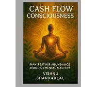 Cash Flow Consciousness: Manifesting Abundance Through Mental Mastery