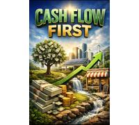 Cash Flow First: How to Build or Buy Businesses That Fund Their Own Growth from Day One