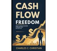 CASH FLOW FREEDOM: How to Create Income Streams that Outlive You