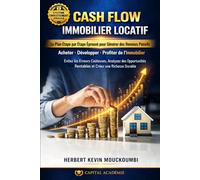 CASH FLOW IMMOBILIER LOCATIF: Le Plan Étape par Étape Éprouvé pour Générer des Revenus Passifs (MAÎTRISER L’INVESTISSEMENT IMMOBILIER : Le Système ... des Revenus Locatifs, Créer du Cash Flow)