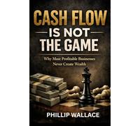 Cash Flow Is Not the Game: Why Most Profitable Businesses Never Create Wealth