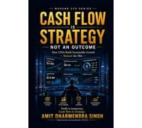 Cash Flow Is Strategy, Not an Outcome: How CFOs Build Sustainable Growth Beyond the P&L (The Modern CFO Series)