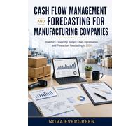 CASH FLOW MANAGEMENT AND FORECASTING FOR MANUFACTURING COMPANIES: Inventory Financing, Supply Chain Optimisation, and Production Forecasting in 2026